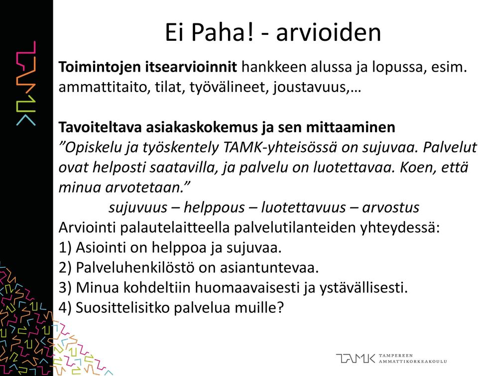 Palvelut ovat helposti saatavilla, ja palvelu on luotettavaa. Koen, että minua arvotetaan.