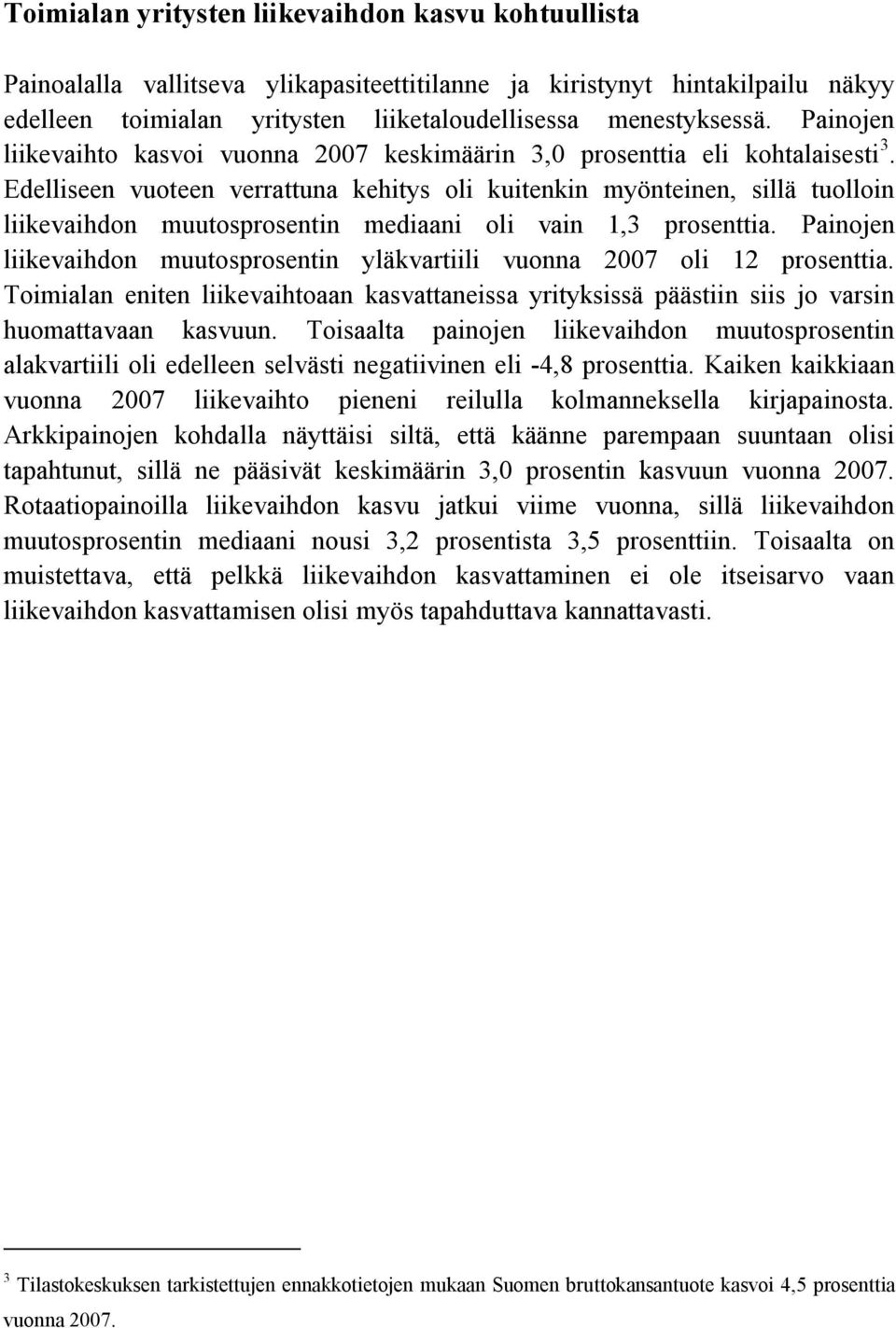 Edelliseen vuoteen verrattuna kehitys oli kuitenkin myönteinen, sillä tuolloin liikevaihdon muutosprosentin mediaani oli vain prosenttia.