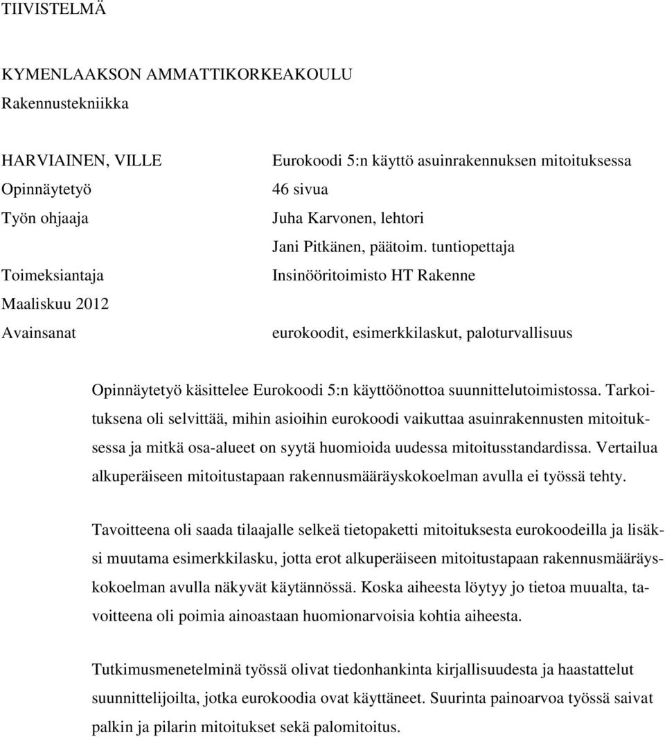 tuntiopettaja Insinööritoimisto HT Rakenne eurokoodit, esimerkkilaskut, paloturvallisuus Opinnäytetyö käsittelee Eurokoodi 5:n käyttöönottoa suunnittelutoimistossa.