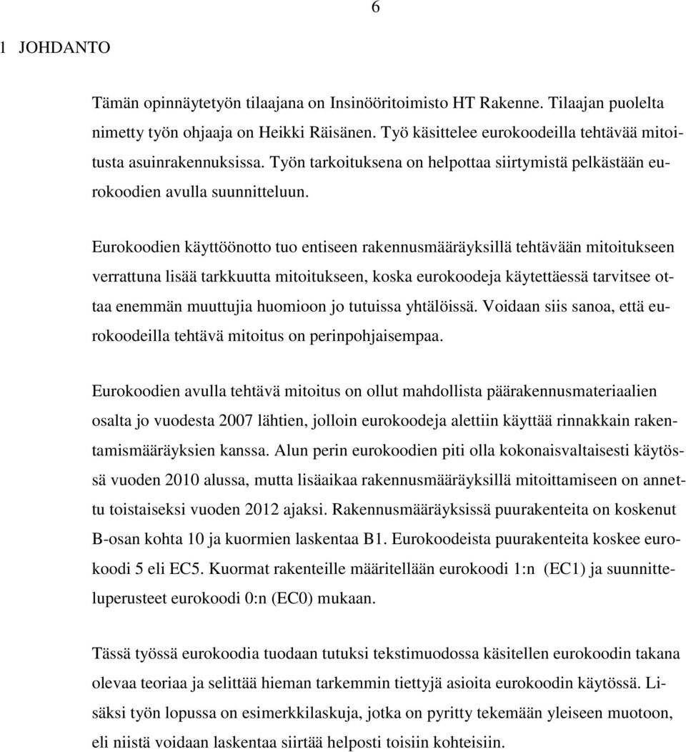 Eurokoodien käyttöönotto tuo entiseen rakennusmääräyksillä tehtävään mitoitukseen verrattuna lisää tarkkuutta mitoitukseen, koska eurokoodeja käytettäessä tarvitsee ottaa enemmän muuttujia huomioon