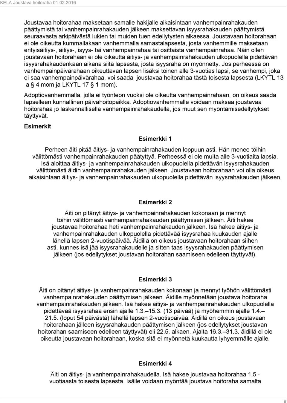 Joustavaan hoitorahaan ei ole oikeutta kummallakaan vanhemmalla samastalapsesta, josta vanhemmille maksetaan erityisäitiys-, äitiys-, isyys- tai vanhempainrahaa tai osittaista vanhempainrahaa.