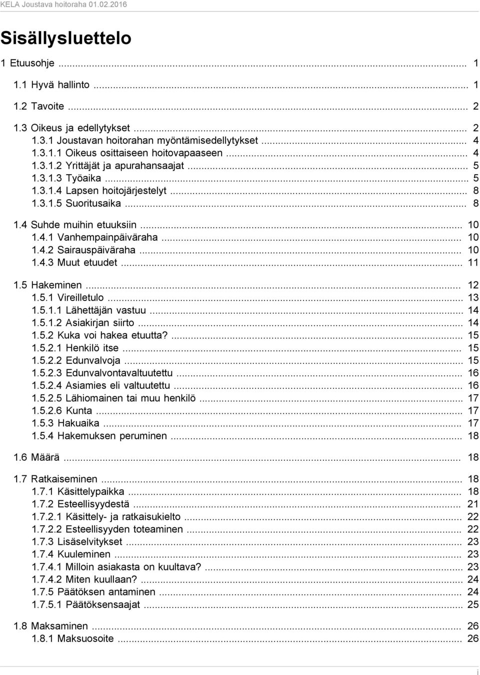 .. 10 1.4.3 Muut etuudet... 11 1.5 Hakeminen... 12 1.5.1 Vireilletulo... 13 1.5.1.1 Lähettäjän vastuu... 14 1.5.1.2 Asiakirjan siirto... 14 1.5.2 Kuka voi hakea etuutta?... 15 1.5.2.1 Henkilö itse.
