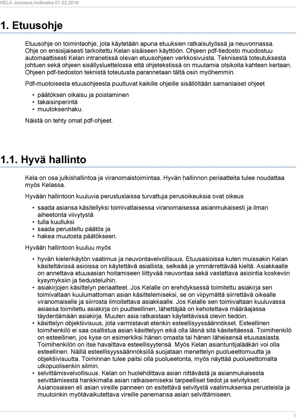 Teknisestä toteutuksesta johtuen sekä ohjeen sisällysluettelossa että ohjetekstissä on muutamia otsikoita kahteen kertaan. Ohjeen pdf-tiedoston teknistä toteutusta parannetaan tältä osin myöhemmin.