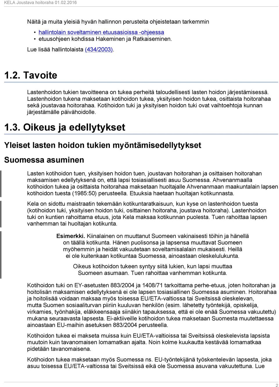 Lastenhoidon tukena maksetaan kotihoidon tukea, yksityisen hoidon tukea, osittaista hoitorahaa sekä joustavaa hoitorahaa.