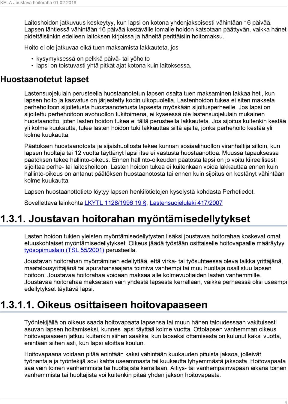 Hoito ei ole jatkuvaa eikä tuen maksamista lakkauteta, jos kysymyksessä on pelkkä päivä- tai yöhoito lapsi on toistuvasti yhtä pitkät ajat kotona kuin laitoksessa.