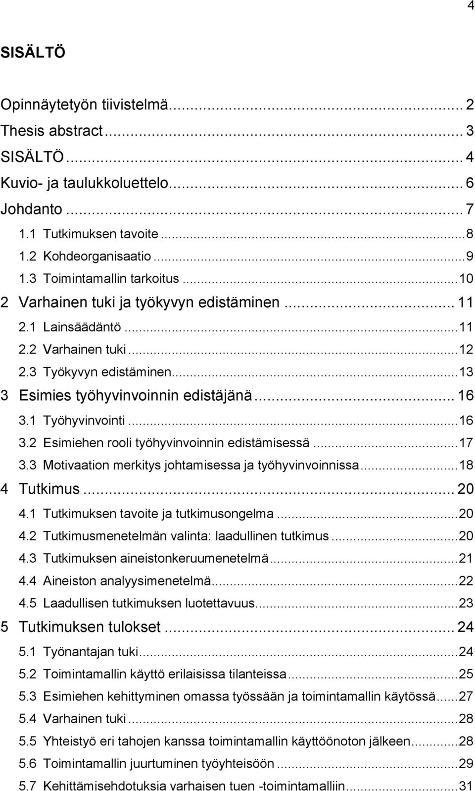 .. 16 3.1 Työhyvinvointi... 16 3.2 Esimiehen rooli työhyvinvoinnin edistämisessä... 17 3.3 Motivaation merkitys johtamisessa ja työhyvinvoinnissa... 18 4 Tutkimus... 20 4.