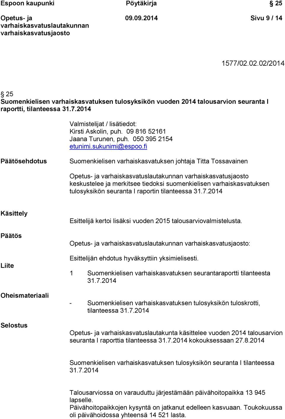 fi Päätösehdotus Suomenkielisen varhaiskasvatuksen johtaja Titta Tossavainen keskustelee ja merkitsee tiedoksi suomenkielisen varhaiskasvatuksen tulosyksikön seuranta I raportin tilanteessa 31.7.