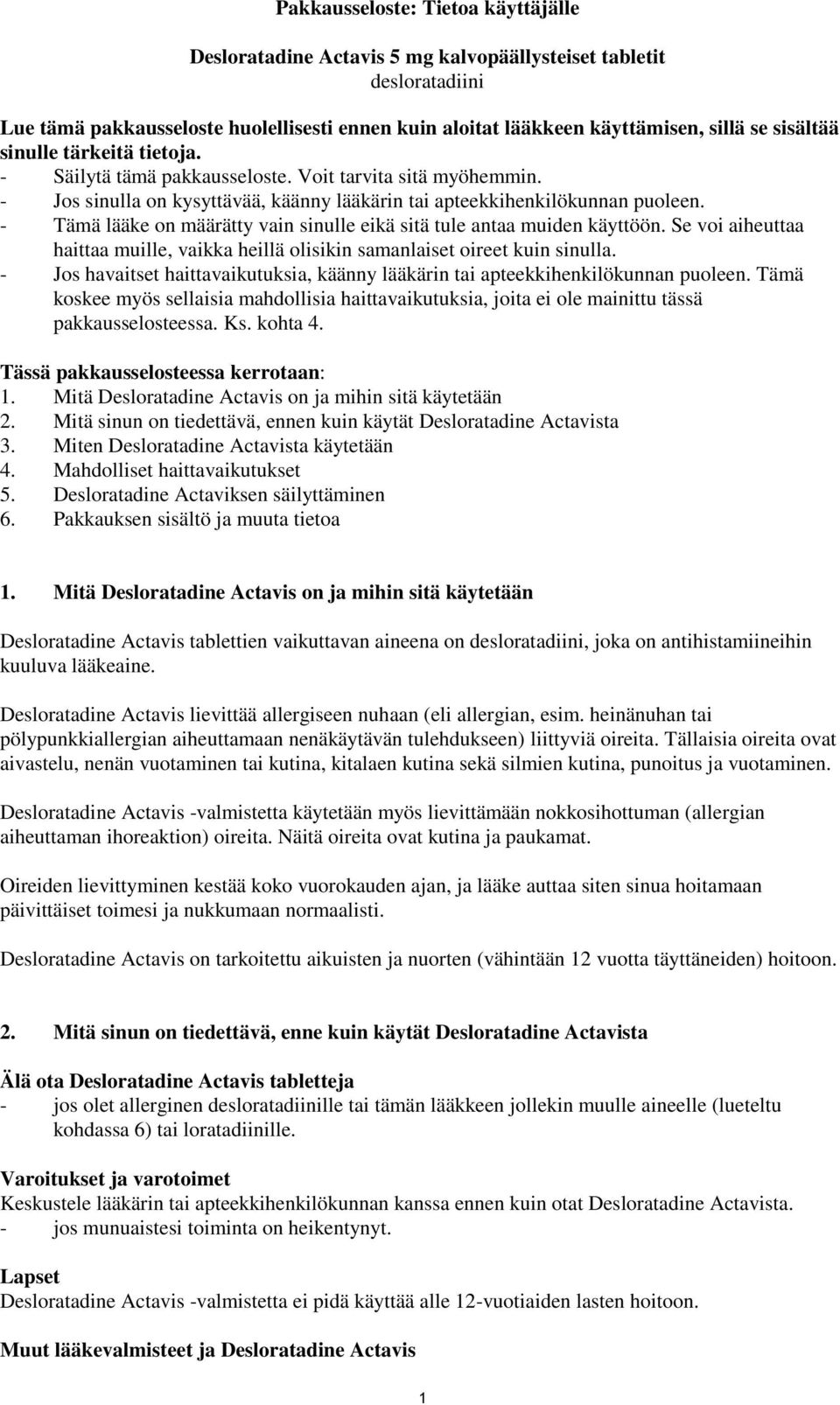 - Tämä lääke on määrätty vain sinulle eikä sitä tule antaa muiden käyttöön. Se voi aiheuttaa haittaa muille, vaikka heillä olisikin samanlaiset oireet kuin sinulla.