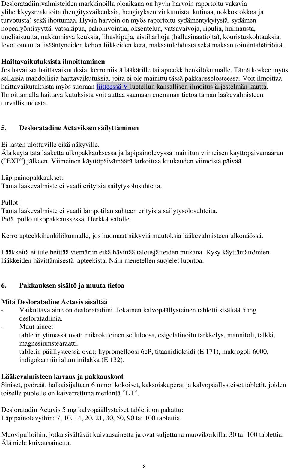 Hyvin harvoin on myös raportoitu sydämentykytystä, sydämen nopealyöntisyyttä, vatsakipua, pahoinvointia, oksentelua, vatsavaivoja, ripulia, huimausta, uneliaisuutta, nukkumisvaikeuksia, lihaskipuja,