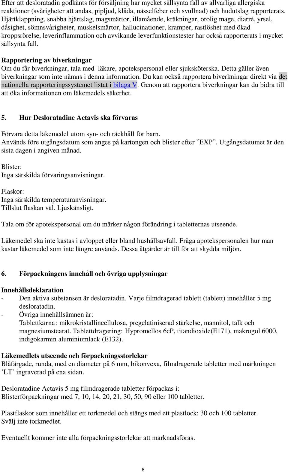 Hjärtklappning, snabba hjärtslag, magsmärtor, illamående, kräkningar, orolig mage, diarré, yrsel, dåsighet, sömnsvårigheter, muskelsmärtor, hallucinationer, kramper, rastlöshet med ökad