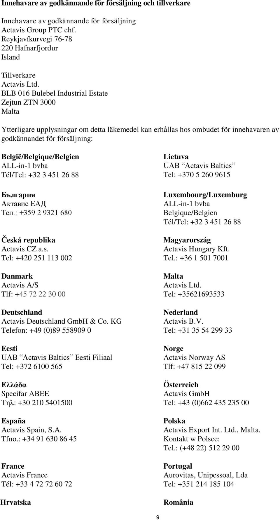 ALL-in-1 bvba Tél/Tel: +32 3 451 26 88 България Актавис ЕАД Teл.: +359 2 9321 680 Česká republika Actavis CZ a.s. Tel: +420 251 113 002 Danmark Actavis A/S Tlf: +45 72 22 30 00 Deutschland Actavis Deutschland GmbH & Co.