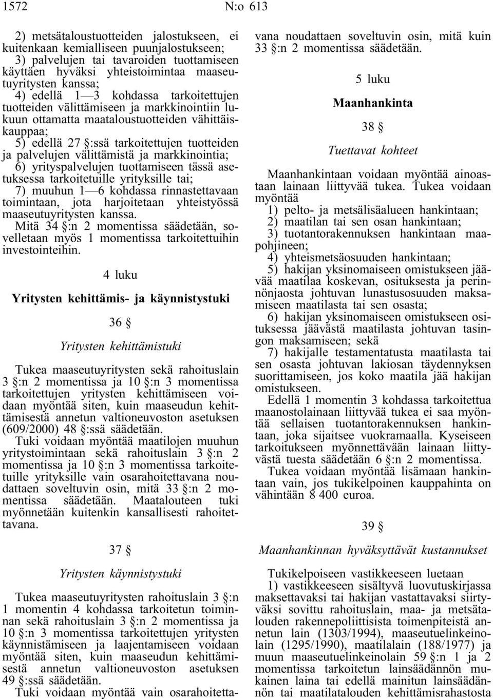 välittämistä ja markkinointia; 6) yrityspalvelujen tuottamiseen tässä asetuksessa tarkoitetuille yrityksille tai; 7) muuhun 1 6 kohdassa rinnastettavaan toimintaan, jota harjoitetaan yhteistyössä