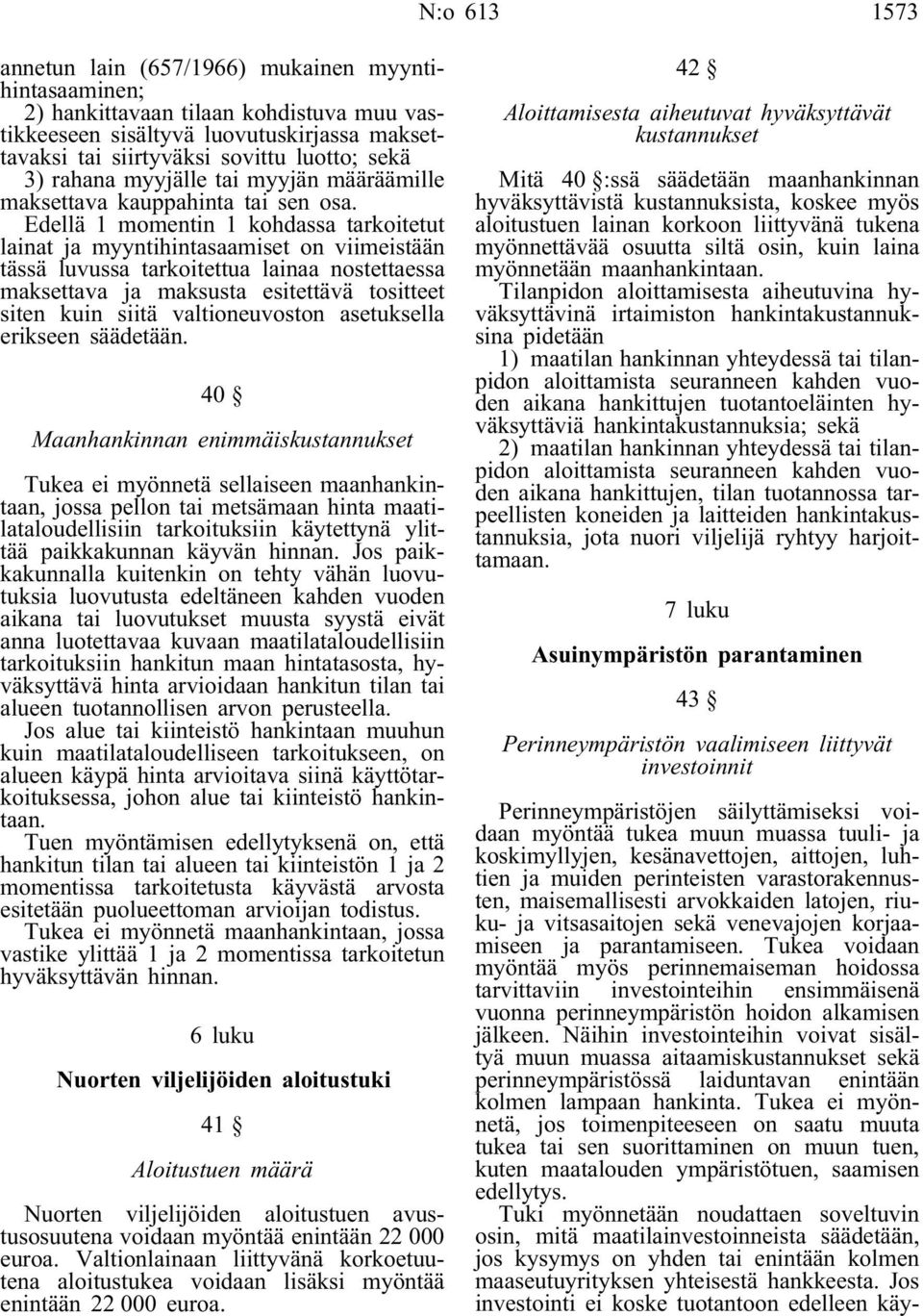 Edellä 1 momentin 1 kohdassa tarkoitetut lainat ja myyntihintasaamiset on viimeistään tässä luvussa tarkoitettua lainaa nostettaessa maksettava ja maksusta esitettävä tositteet siten kuin siitä