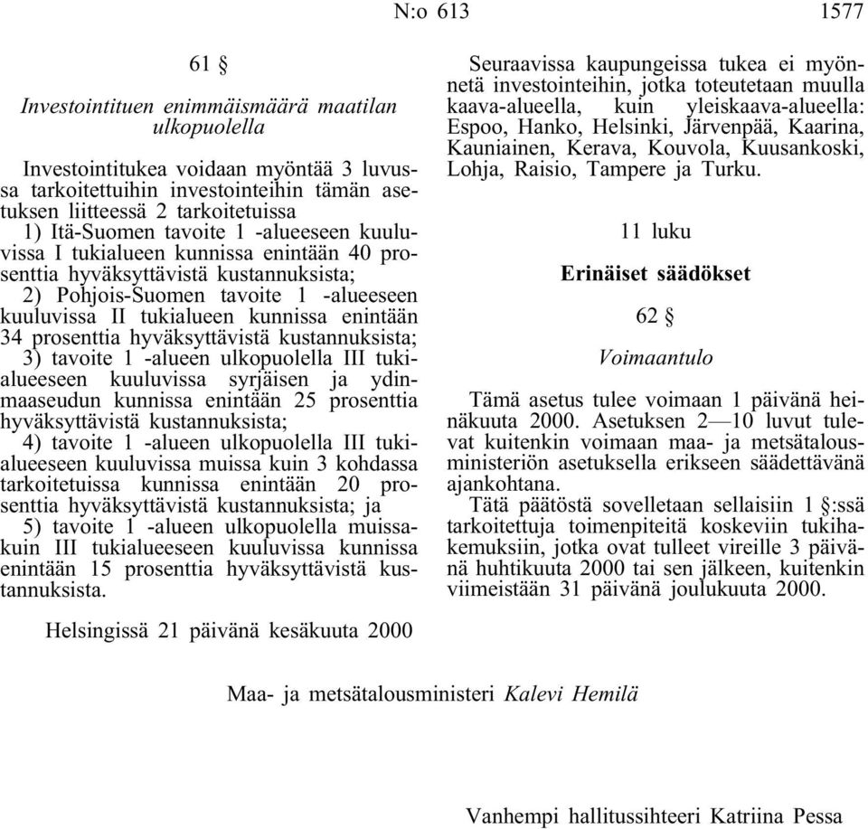 enintään 34 prosenttia hyväksyttävistä kustannuksista; 3) tavoite 1 -alueen ulkopuolella III tukialueeseen kuuluvissa syrjäisen ja ydinmaaseudun kunnissa enintään 25 prosenttia hyväksyttävistä