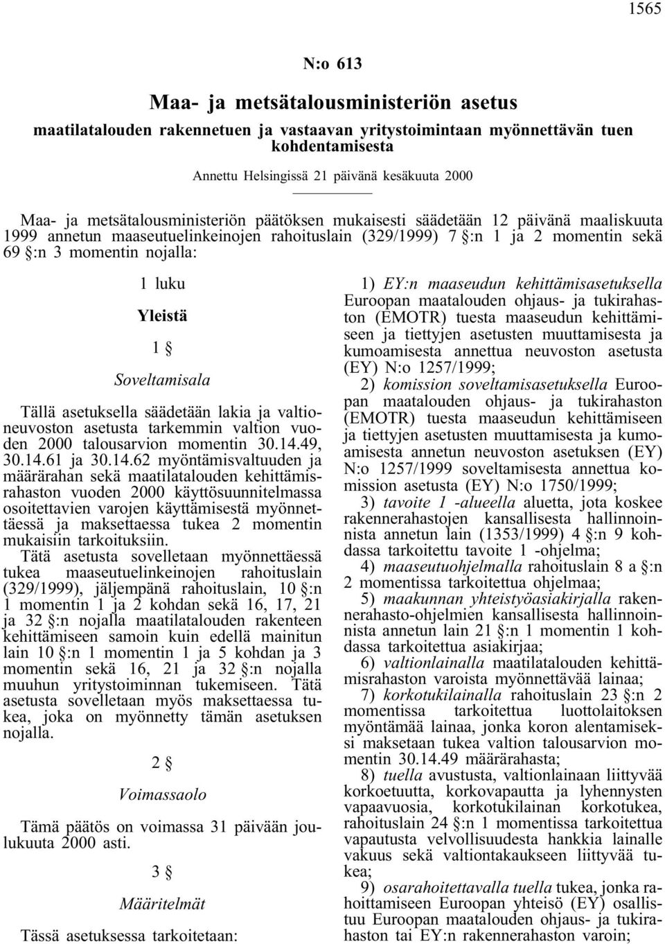 Yleistä 1 Soveltamisala Tällä asetuksella säädetään lakia ja valtioneuvoston asetusta tarkemmin valtion vuoden 2000 talousarvion momentin 30.14.
