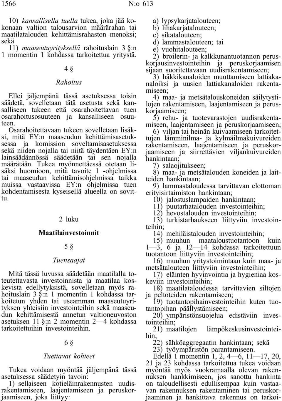4 Rahoitus Ellei jäljempänä tässä asetuksessa toisin säädetä, sovelletaan tätä asetusta sekä kansalliseen tukeen että osarahoitettavan tuen osarahoitusosuuteen ja kansalliseen osuuteen.