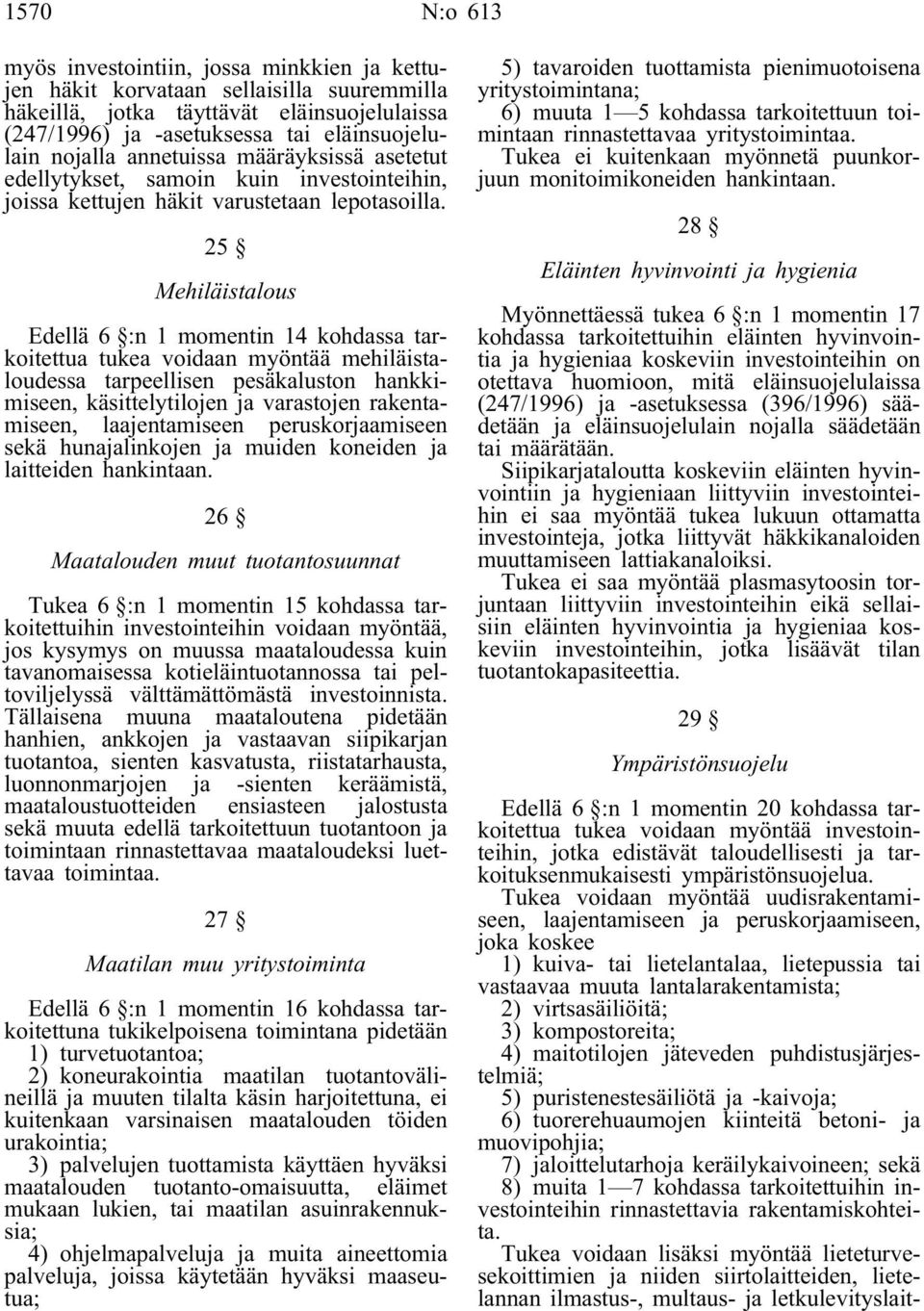 25 Mehiläistalous Edellä 6 :n 1 momentin 14 kohdassa tarkoitettua tukea voidaan myöntää mehiläistaloudessa tarpeellisen pesäkaluston hankkimiseen, käsittelytilojen ja varastojen rakentamiseen,