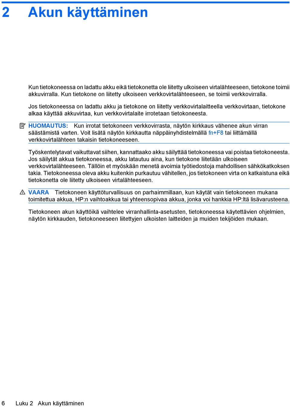 Jos tietokoneessa on ladattu akku ja tietokone on liitetty verkkovirtalaitteella verkkovirtaan, tietokone alkaa käyttää akkuvirtaa, kun verkkovirtalaite irrotetaan tietokoneesta.