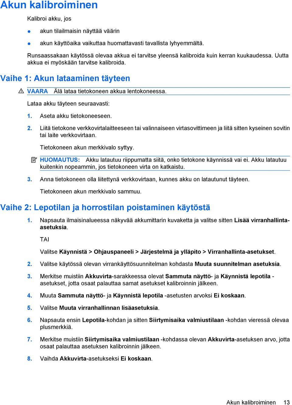 Vaihe 1: Akun lataaminen täyteen VAARA Älä lataa tietokoneen akkua lentokoneessa. Lataa akku täyteen seuraavasti: 1. Aseta akku tietokoneeseen. 2.