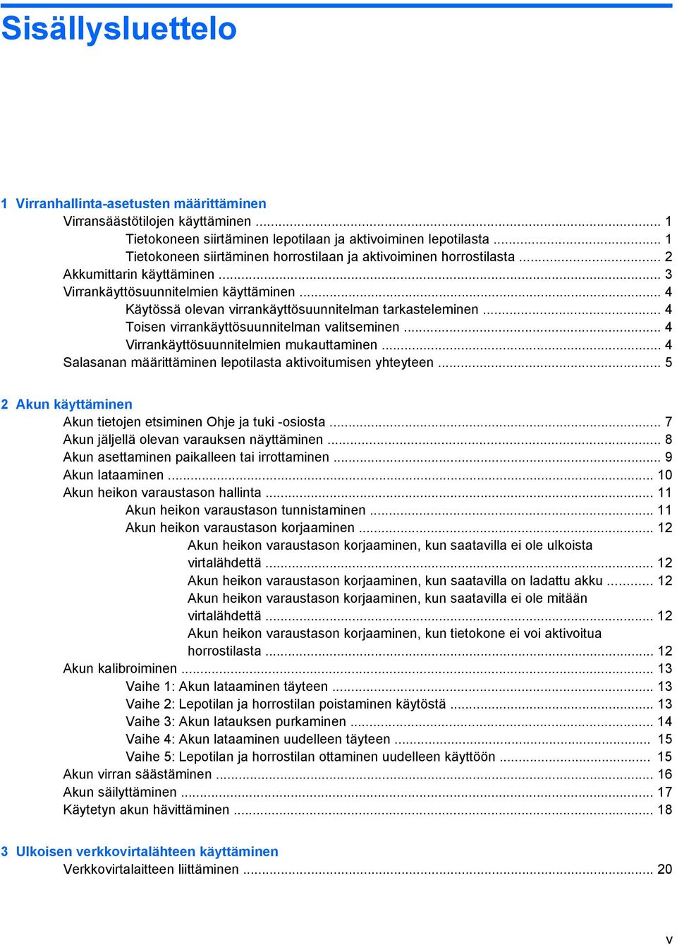 .. 4 Käytössä olevan virrankäyttösuunnitelman tarkasteleminen... 4 Toisen virrankäyttösuunnitelman valitseminen... 4 Virrankäyttösuunnitelmien mukauttaminen.