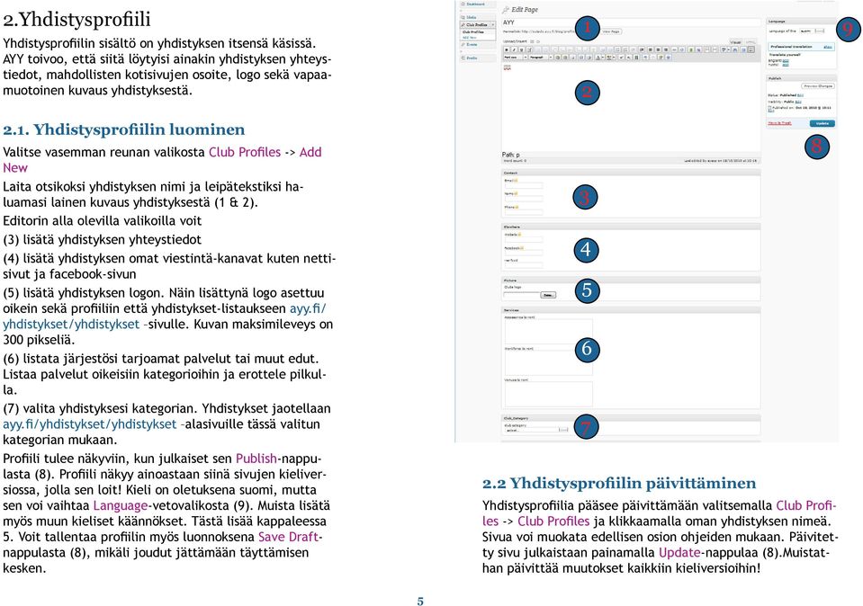 .. Yhdistysprofiilin luominen Valitse vasemman reunan valikosta Club Profiles -> Add New Laita otsikoksi yhdistyksen nimi ja leipätekstiksi haluamasi lainen kuvaus yhdistyksestä ( & ).