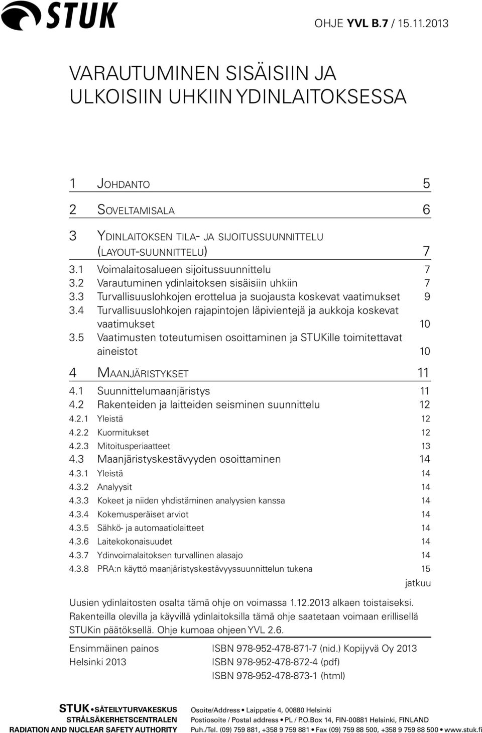 4 Turvallisuuslohkojen rajapintojen läpivientejä ja aukkoja koskevat vaatimukset 10 3.5 Vaatimusten toteutumisen osoittaminen ja STUKille toimitettavat aineistot 10 4 Maanjäristykset 11 4.