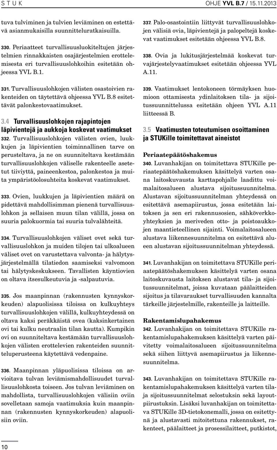 Turvallisuuslohkojen välisten osastoivien rakenteiden on täytettävä ohjeessa YVL B.8 esitettävät palonkestovaatimukset. 3.