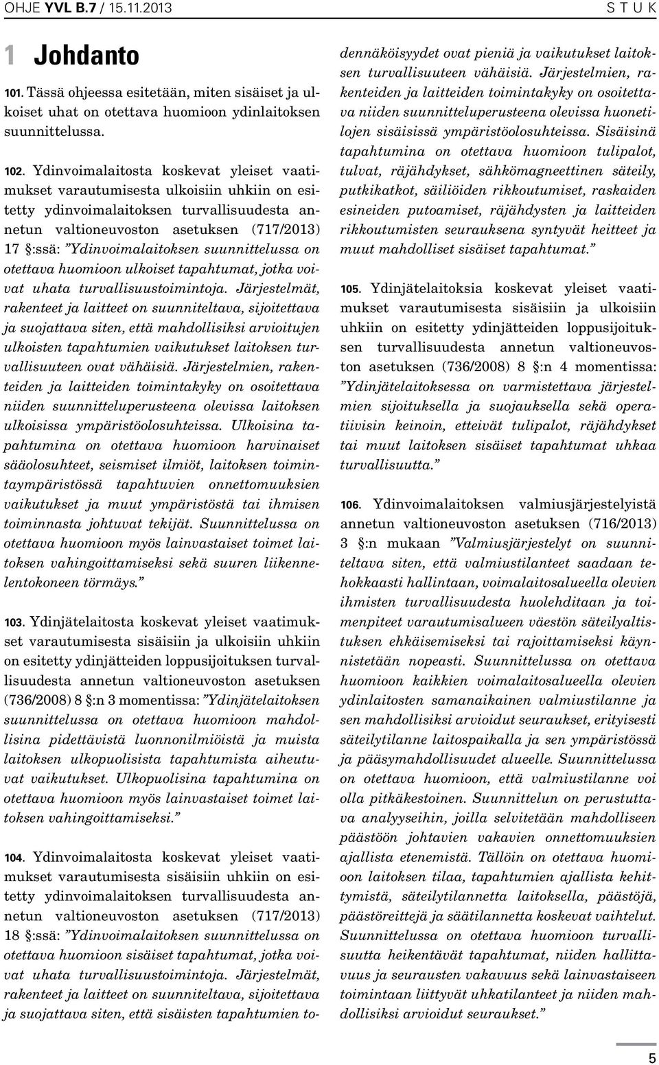 suunnittelussa on otettava huomioon ulkoiset tapahtumat, jotka voivat uhata turvallisuustoimintoja.