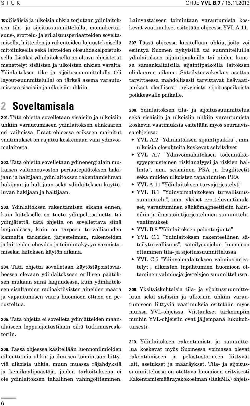 mitoituksella sekä laitteiden olosuhdekelpoistuksella. Lisäksi ydinlaitoksella on oltava ohjeistetut menettelyt sisäisten ja ulkoisten uhkien varalta.