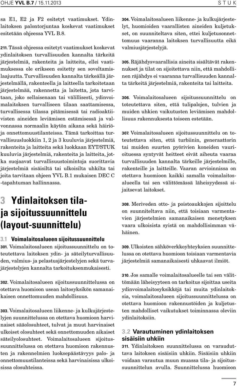 Turvallisuuden kannalta tärkeällä järjestelmällä, rakenteella ja laitteella tarkoitetaan järjestelmää, rakennetta ja laitetta, jota tarvitaan, joko sellaisenaan tai välillisesti, ydinvoimalaitoksen