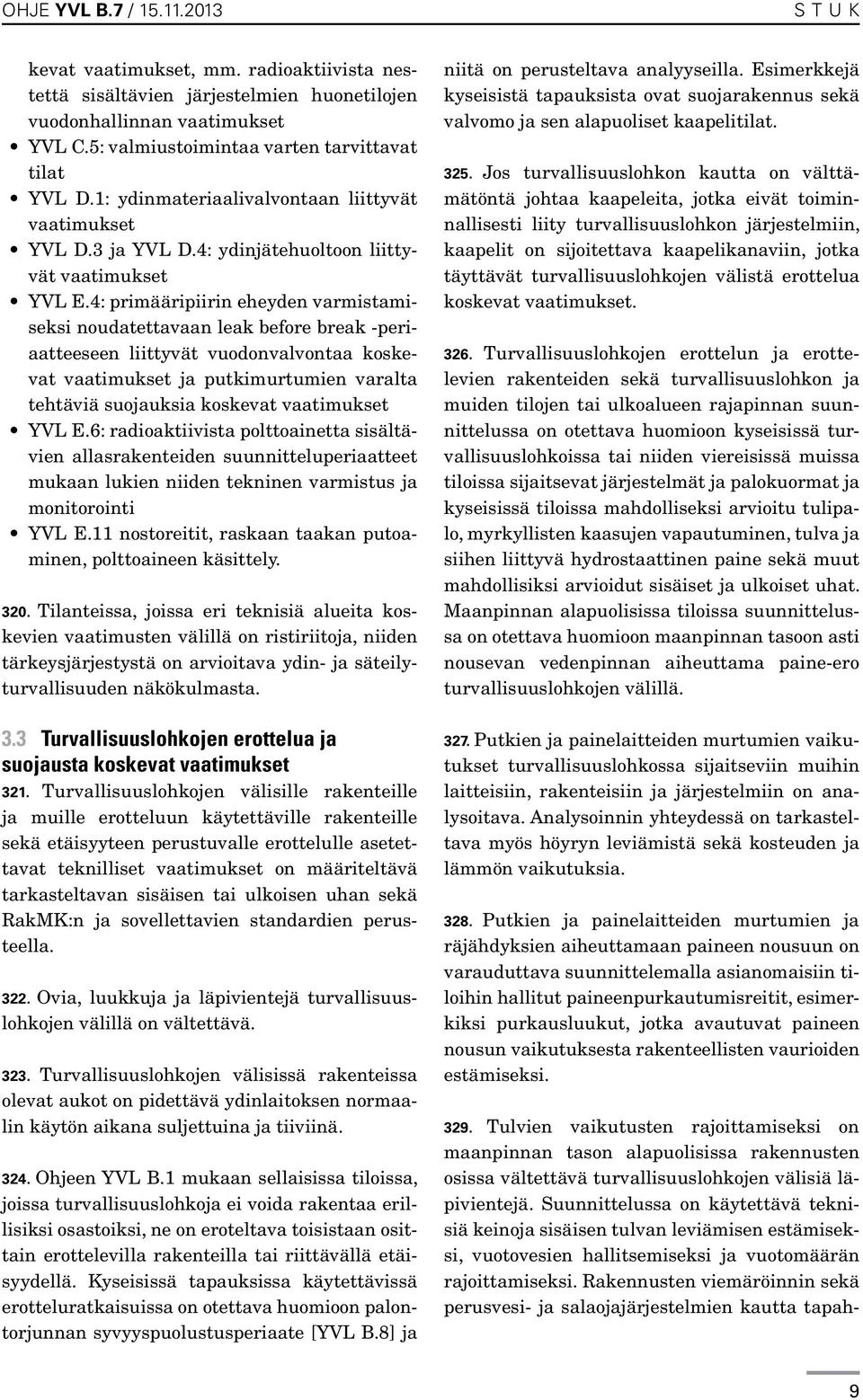 4: primääripiirin eheyden varmistamiseksi noudatettavaan leak before break -periaatteeseen liittyvät vuodonvalvontaa koskevat vaatimukset ja putkimurtumien varalta tehtäviä suojauksia koskevat