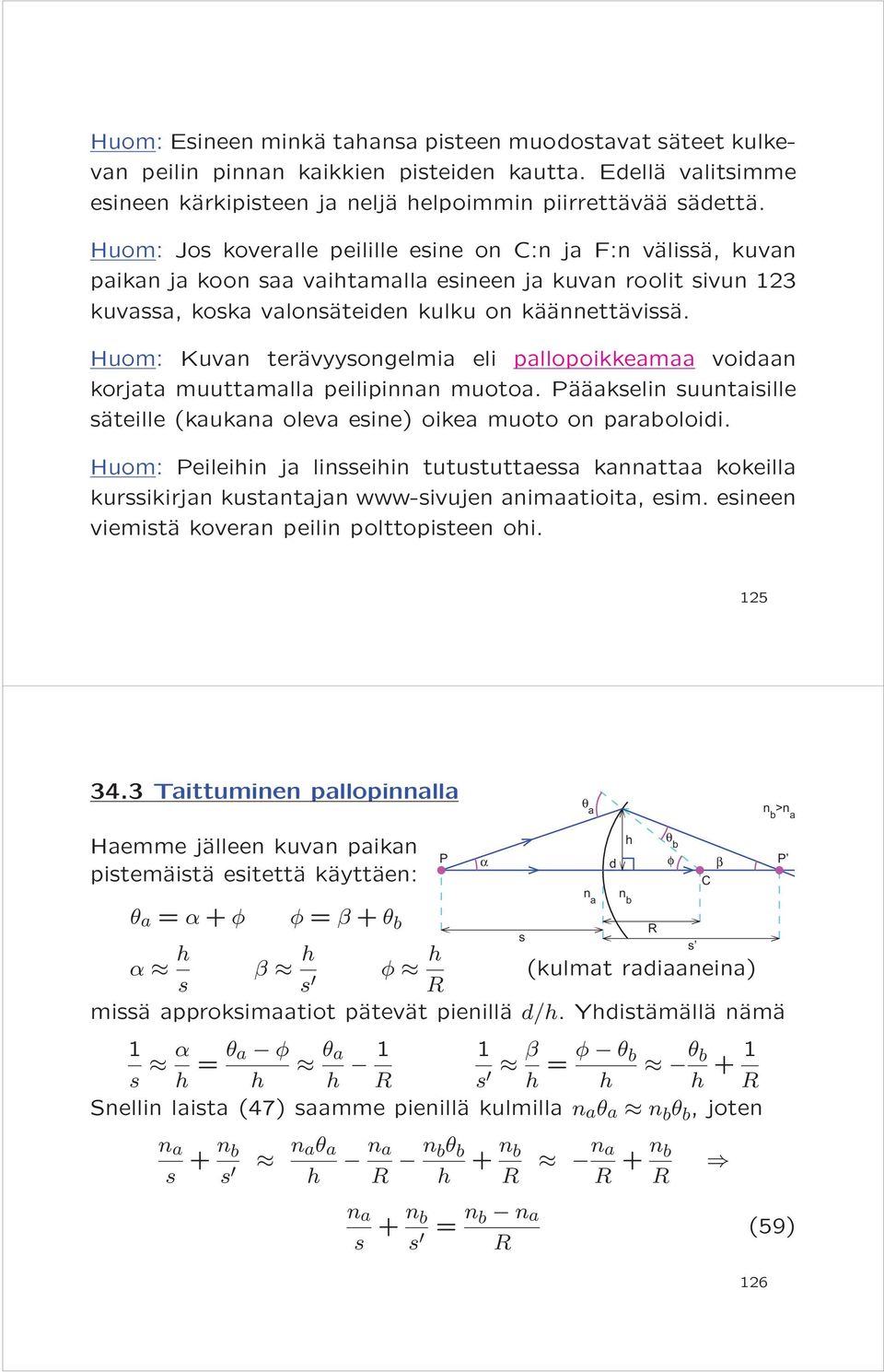 Huom: Kuvan terävyysongelmia eli pallopoikkeamaa voidaan korjata muuttamalla peilipinnan muotoa. Pääakselin suuntaisille säteille (kaukana oleva esine) oikea muoto on paraboloidi.