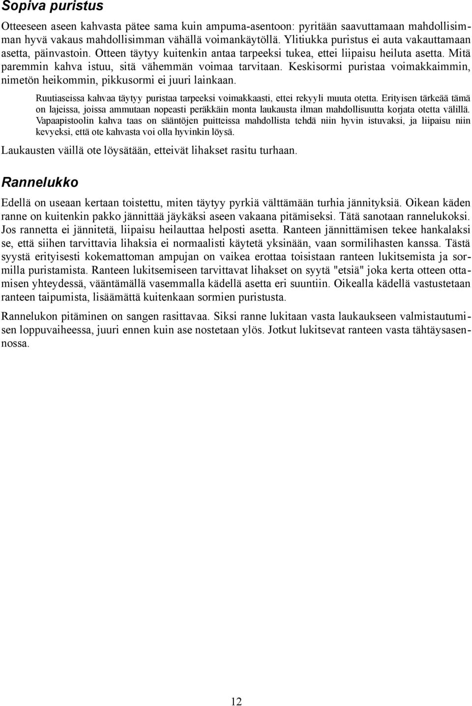 Keskisormi puristaa voimakkaimmin, nimetön heikommin, pikkusormi ei juuri lainkaan. Ruutiaseissa kahvaa täytyy puristaa tarpeeksi voimakkaasti, ettei rekyyli muuta otetta.