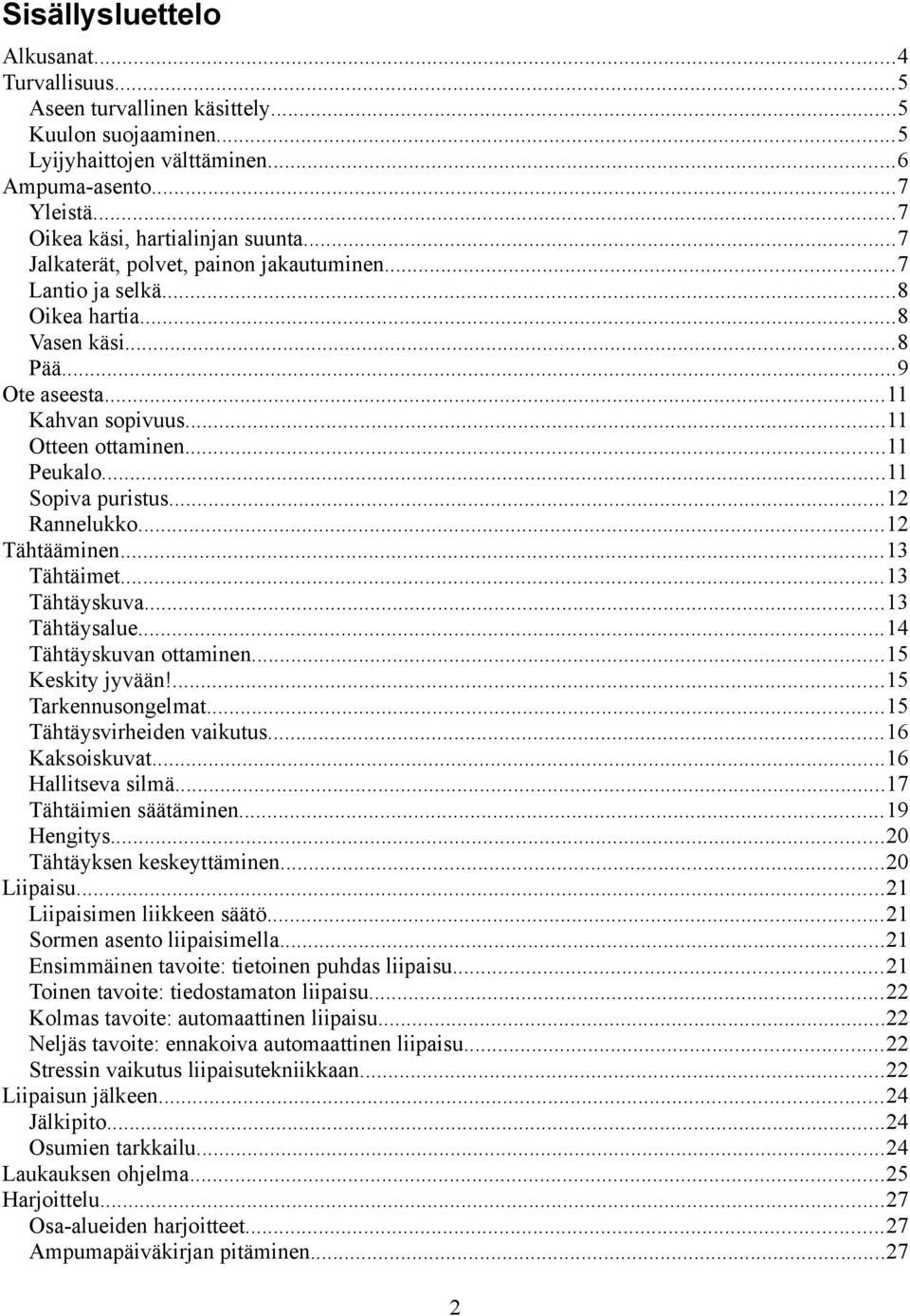 ..12 Rannelukko...12 Tähtääminen...13 Tähtäimet...13 Tähtäyskuva...13 Tähtäysalue...14 Tähtäyskuvan ottaminen...15 Keskity jyvään!...15 Tarkennusongelmat...15 Tähtäysvirheiden vaikutus.