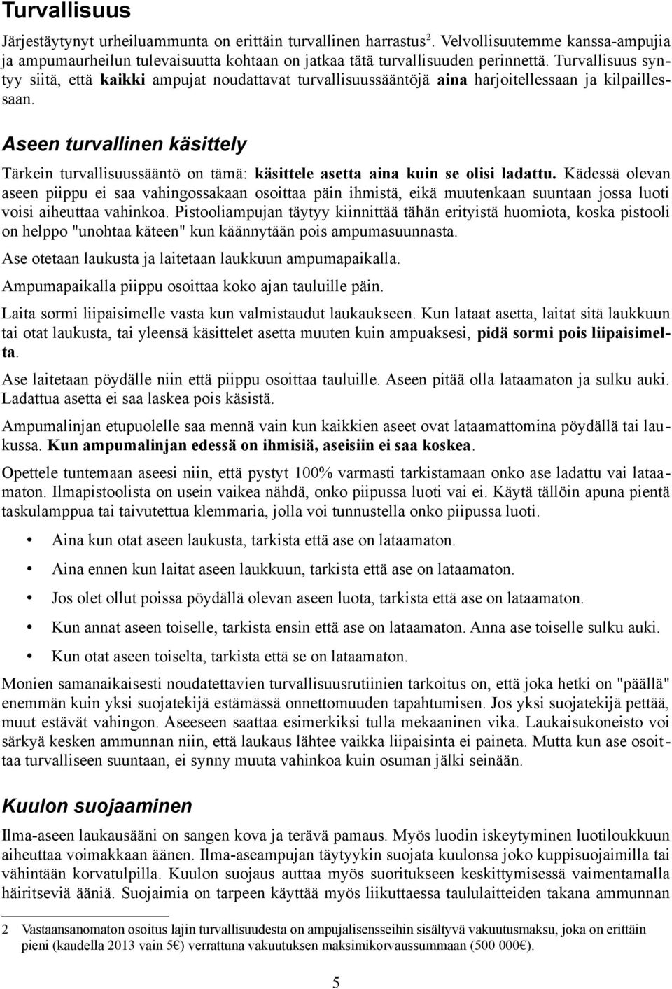 Aseen turvallinen käsittely Tärkein turvallisuussääntö on tämä: käsittele asetta aina kuin se olisi ladattu.