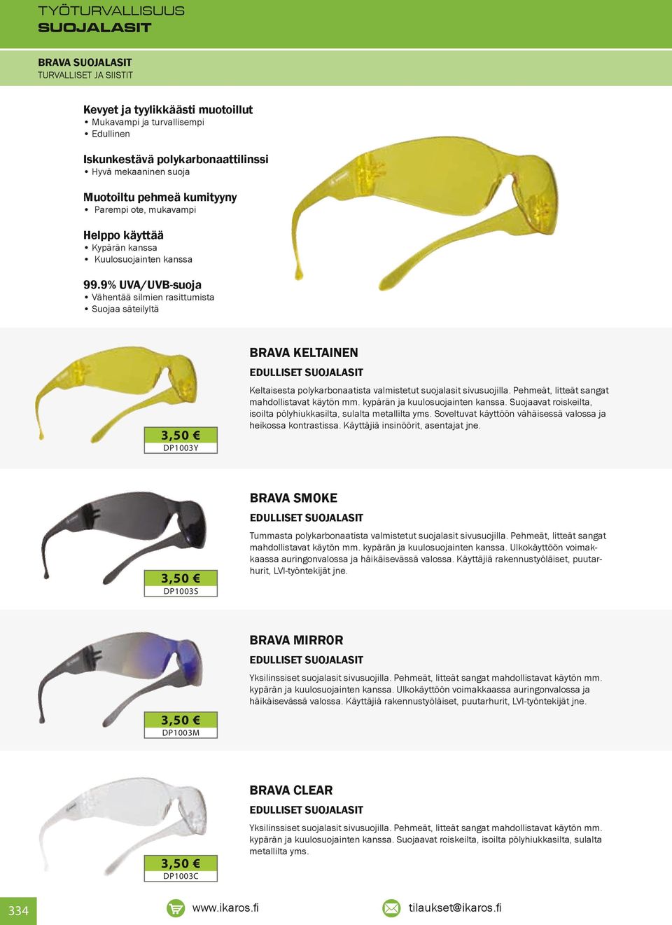 9% UVA/UVB-suoja Vähentää silmien rasittumista Suojaa säteilyltä BRAVA KELTAINEN Keltaisesta polykarbonaatista valmistetut suojalasit sivusuojilla. Pehmeät, litteät sangat mahdollistavat käytön mm.