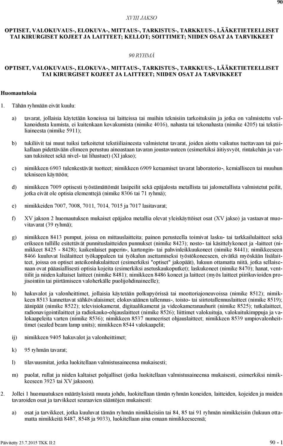 Tähän ryhmään eivät kuulu: a) tavarat, jollaisia käytetään koneissa tai laitteissa tai muihin teknisiin tarkoituksiin ja jotka on valmistettu vulkanoidusta kumista, ei kuitenkaan kovakumista (nimike