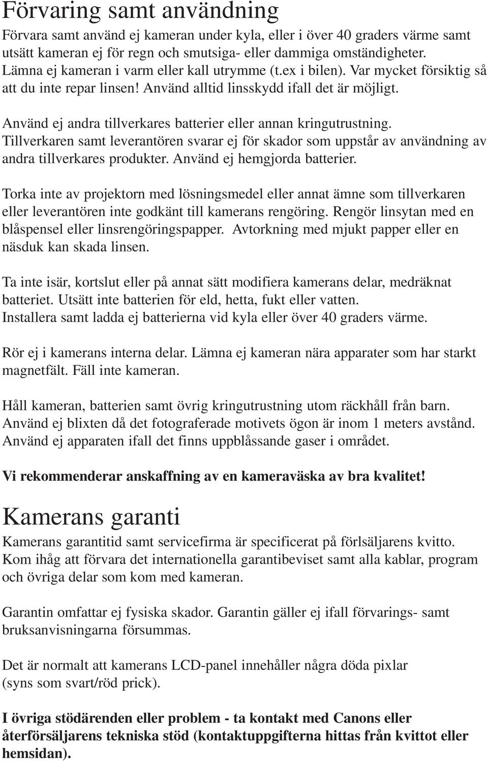 Använd ej andra tillverkares batterier eller annan kringutrustning. Tillverkaren samt leverantören svarar ej för skador som uppstår av användning av andra tillverkares produkter.