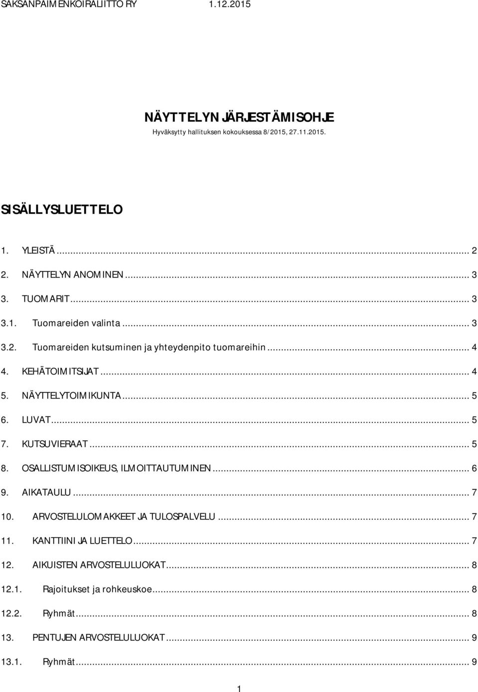 LUVAT... 5 7. KUTSUVIERAAT... 5 8. OSALLISTUMISOIKEUS, ILMOITTAUTUMINEN... 6 9. AIKATAULU... 7 10. ARVOSTELULOMAKKEET JA TULOSPALVELU... 7 11.
