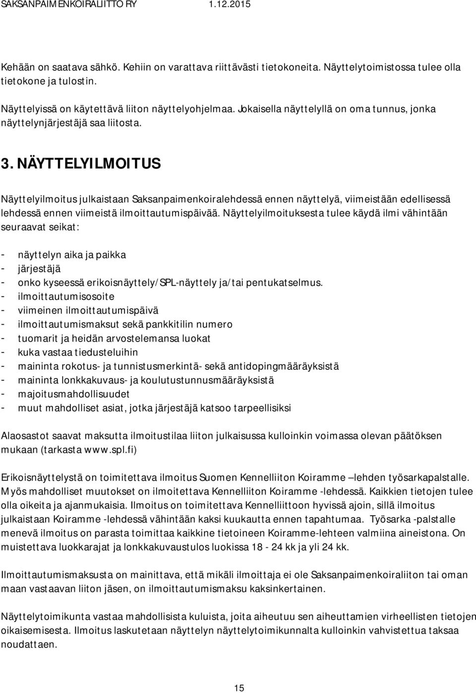 NÄYTTELYILMOITUS Näyttelyilmoitus julkaistaan Saksanpaimenkoiralehdessä ennen näyttelyä, viimeistään edellisessä lehdessä ennen viimeistä ilmoittautumispäivää.