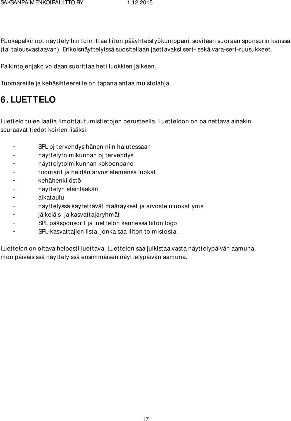 LUETTELO Luettelo tulee laatia ilmoittautumistietojen perusteella. Luetteloon on painettava ainakin seuraavat tiedot koirien lisäksi.
