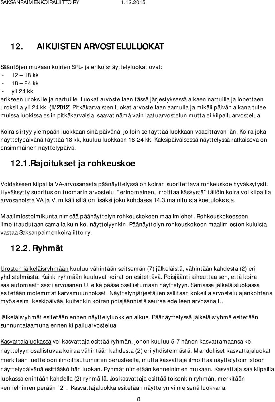 (1/2012) Pitkäkarvaisten luokat arvostellaan aamulla ja mikäli päivän aikana tulee muissa luokissa esiin pitkäkarvaisia, saavat nämä vain laatuarvostelun mutta ei kilpailuarvostelua.