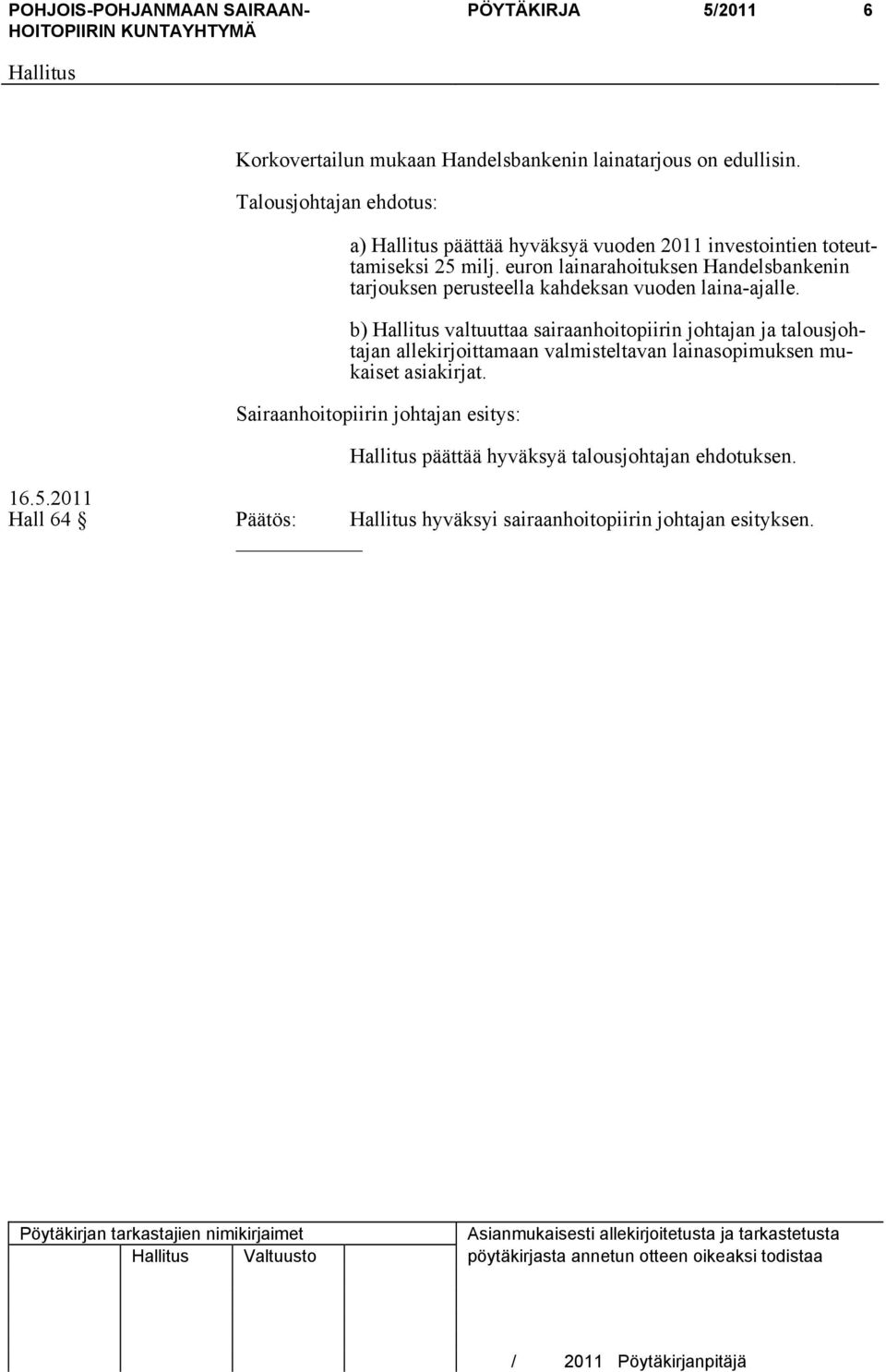 euron lainarahoituksen Handelsbankenin tarjouksen perusteella kahdeksan vuoden laina-ajalle.