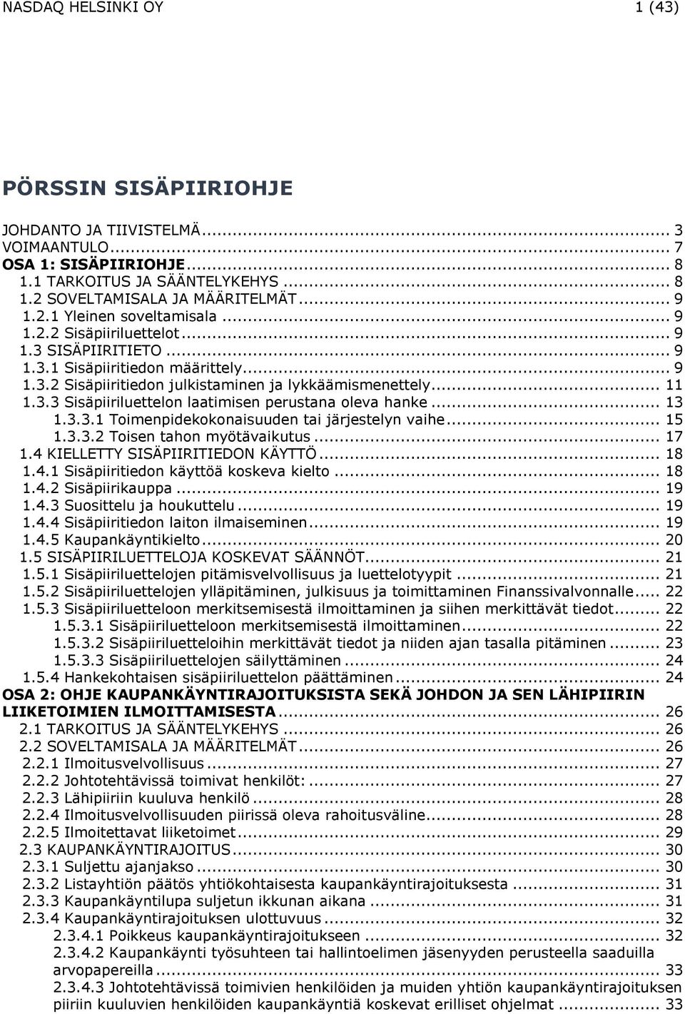 .. 13 1.3.3.1 Toimenpidekokonaisuuden tai järjestelyn vaihe... 15 1.3.3.2 Toisen tahon myötävaikutus... 17 1.4 KIELLETTY SISÄPIIRITIEDON KÄYTTÖ... 18 1.4.1 Sisäpiiritiedon käyttöä koskeva kielto.