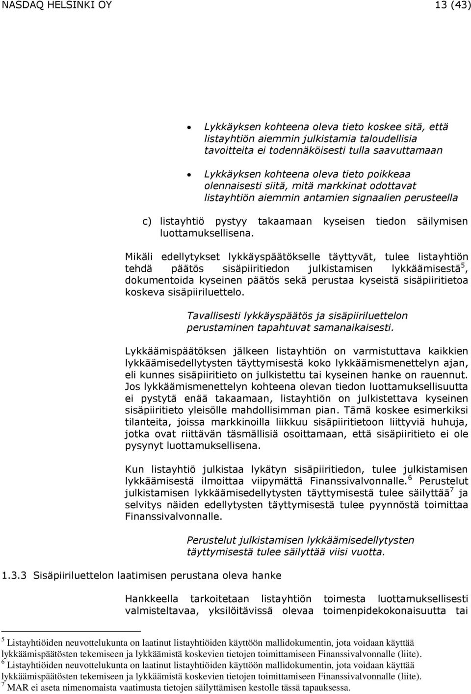 Mikäli edellytykset lykkäyspäätökselle täyttyvät, tulee listayhtiön tehdä päätös sisäpiiritiedon julkistamisen lykkäämisestä 5, dokumentoida kyseinen päätös sekä perustaa kyseistä sisäpiiritietoa