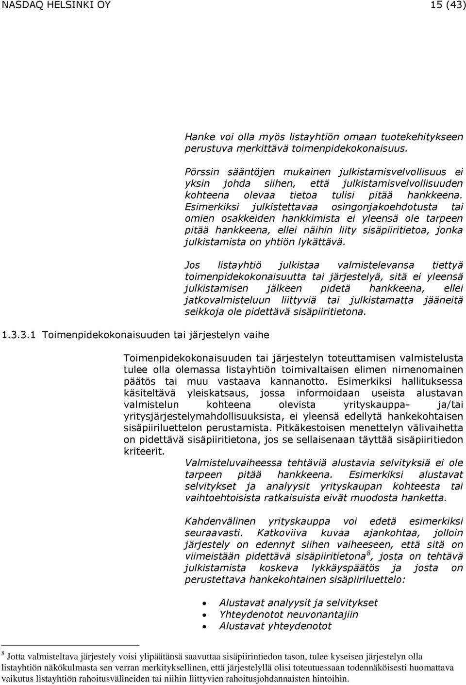 Esimerkiksi julkistettavaa osingonjakoehdotusta tai omien osakkeiden hankkimista ei yleensä ole tarpeen pitää hankkeena, ellei näihin liity sisäpiiritietoa, jonka julkistamista on yhtiön lykättävä.