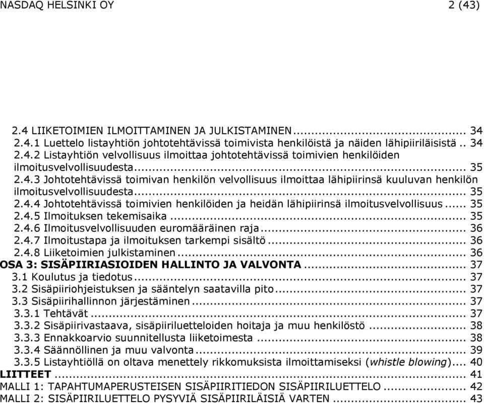 .. 35 2.4.5 Ilmoituksen tekemisaika... 35 2.4.6 Ilmoitusvelvollisuuden euromääräinen raja... 36 2.4.7 Ilmoitustapa ja ilmoituksen tarkempi sisältö... 36 2.4.8 Liiketoimien julkistaminen.