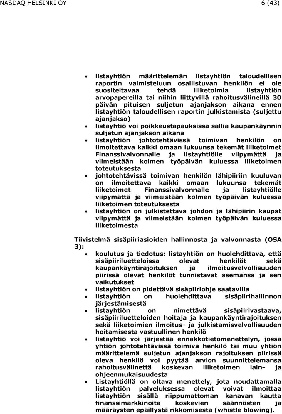 kaupankäynnin suljetun ajanjakson aikana listayhtiön johtotehtävissä toimivan henkilön on ilmoitettava kaikki omaan lukuunsa tekemät liiketoimet Finanssivalvonnalle ja listayhtiölle viipymättä ja