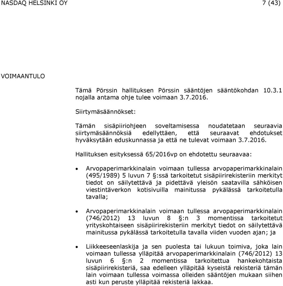 Hallituksen esityksessä 65/2016vp on ehdotettu seuraavaa: Arvopaperimarkkinalain voimaan tullessa arvopaperimarkkinalain (495/1989) 5 luvun 7 :ssä tarkoitetut sisäpiirirekisteriin merkityt tiedot on