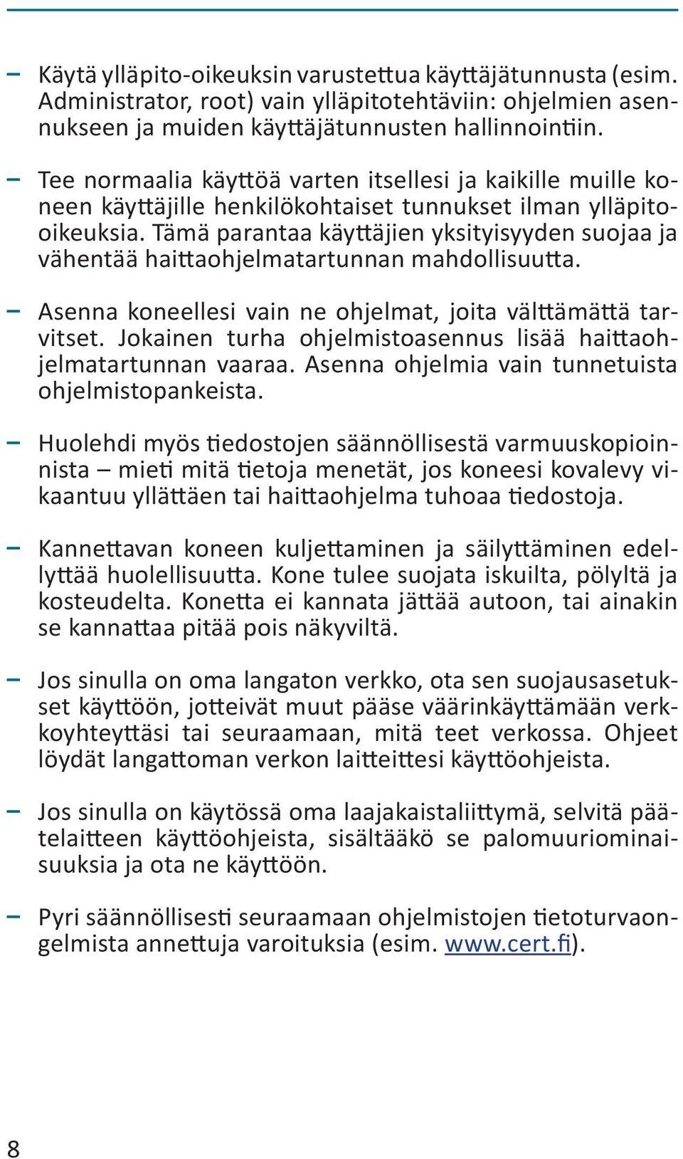 Tämä parantaa käyttäjien yksityisyyden suojaa ja vähentää haittaohjelma tartunnan mahdollisuutta. Asenna koneellesi vain ne ohjelmat, joita välttämättä tarvitset.